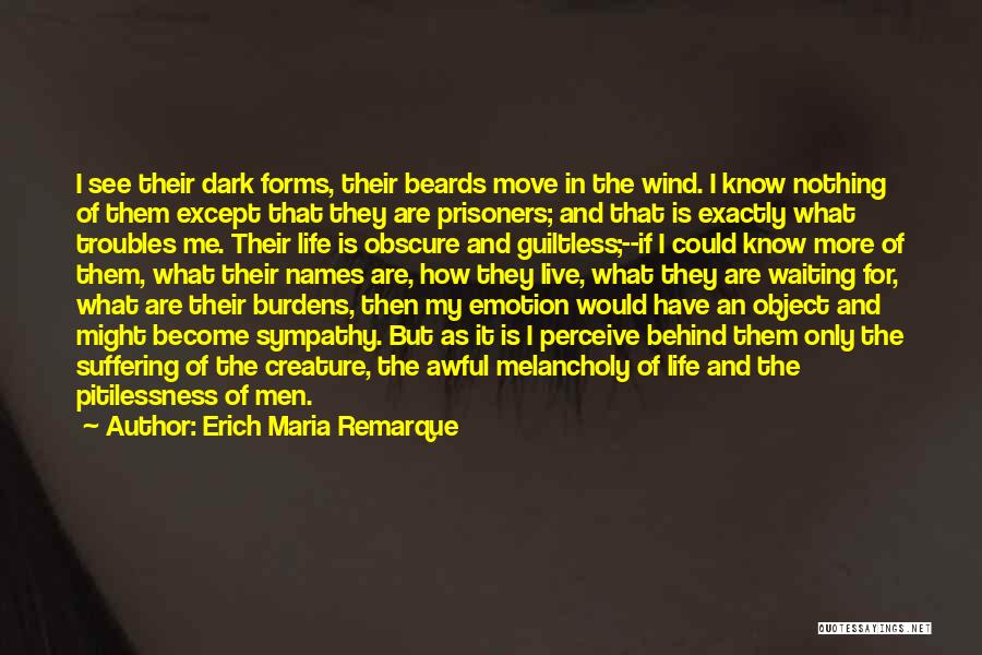 Erich Maria Remarque Quotes: I See Their Dark Forms, Their Beards Move In The Wind. I Know Nothing Of Them Except That They Are
