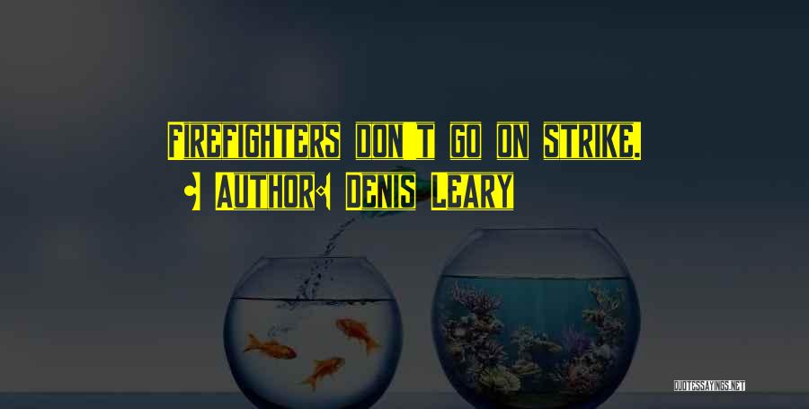 Denis Leary Quotes: Firefighters Don't Go On Strike.