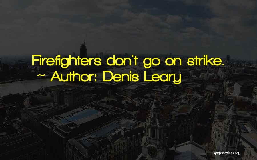 Denis Leary Quotes: Firefighters Don't Go On Strike.
