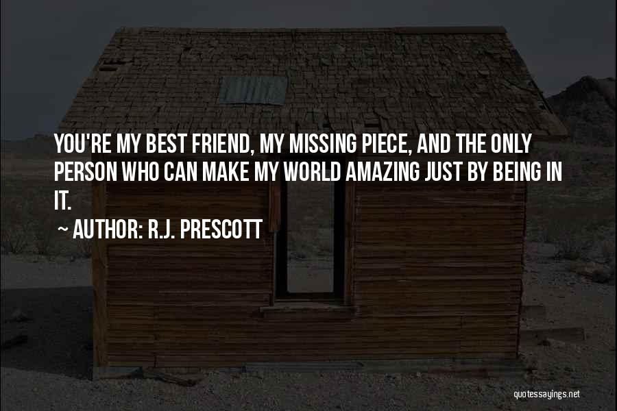 R.J. Prescott Quotes: You're My Best Friend, My Missing Piece, And The Only Person Who Can Make My World Amazing Just By Being