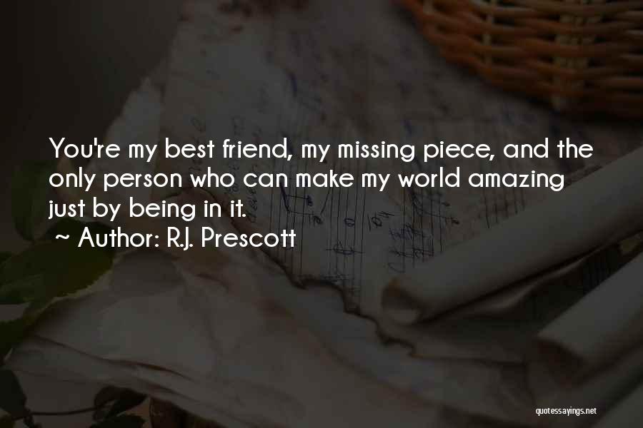 R.J. Prescott Quotes: You're My Best Friend, My Missing Piece, And The Only Person Who Can Make My World Amazing Just By Being