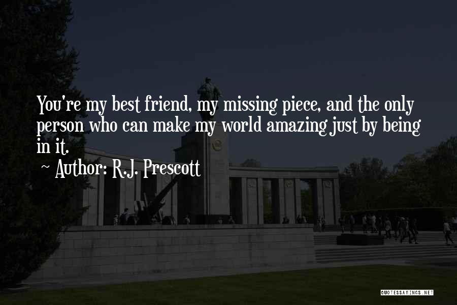 R.J. Prescott Quotes: You're My Best Friend, My Missing Piece, And The Only Person Who Can Make My World Amazing Just By Being