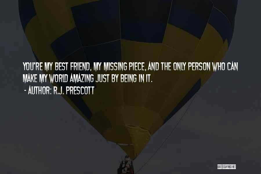 R.J. Prescott Quotes: You're My Best Friend, My Missing Piece, And The Only Person Who Can Make My World Amazing Just By Being