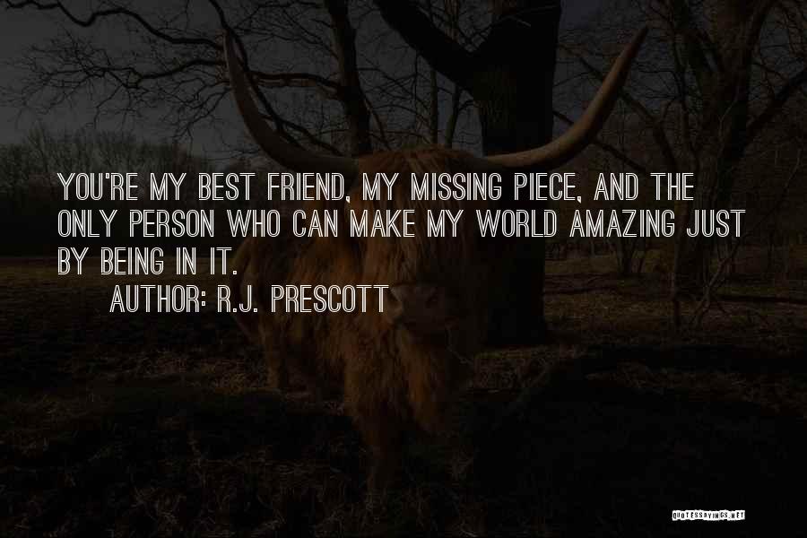 R.J. Prescott Quotes: You're My Best Friend, My Missing Piece, And The Only Person Who Can Make My World Amazing Just By Being