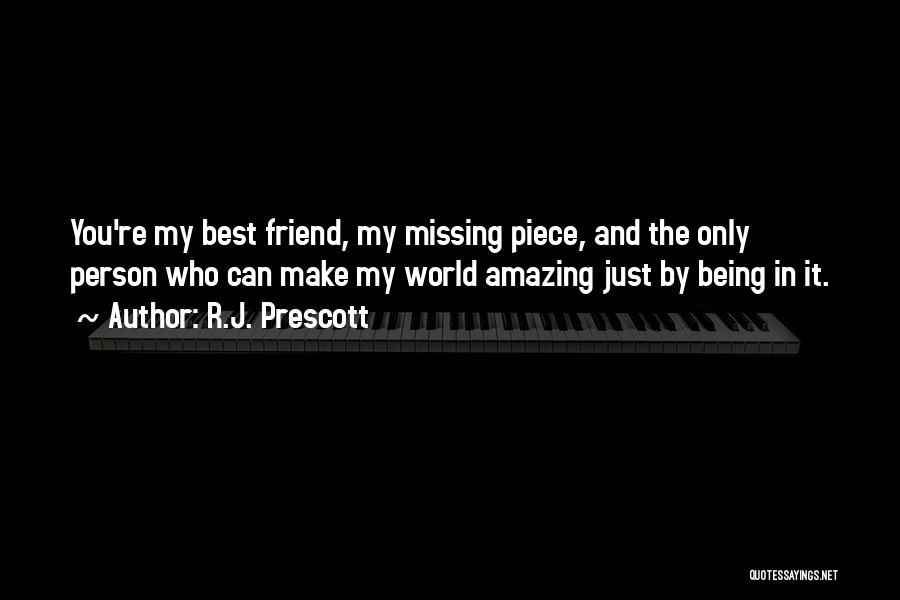 R.J. Prescott Quotes: You're My Best Friend, My Missing Piece, And The Only Person Who Can Make My World Amazing Just By Being