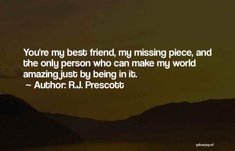 R.J. Prescott Quotes: You're My Best Friend, My Missing Piece, And The Only Person Who Can Make My World Amazing Just By Being