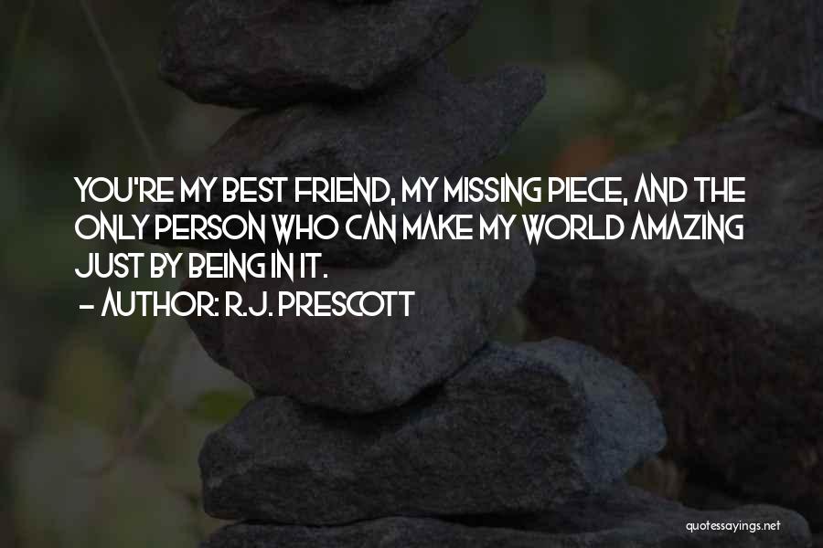 R.J. Prescott Quotes: You're My Best Friend, My Missing Piece, And The Only Person Who Can Make My World Amazing Just By Being