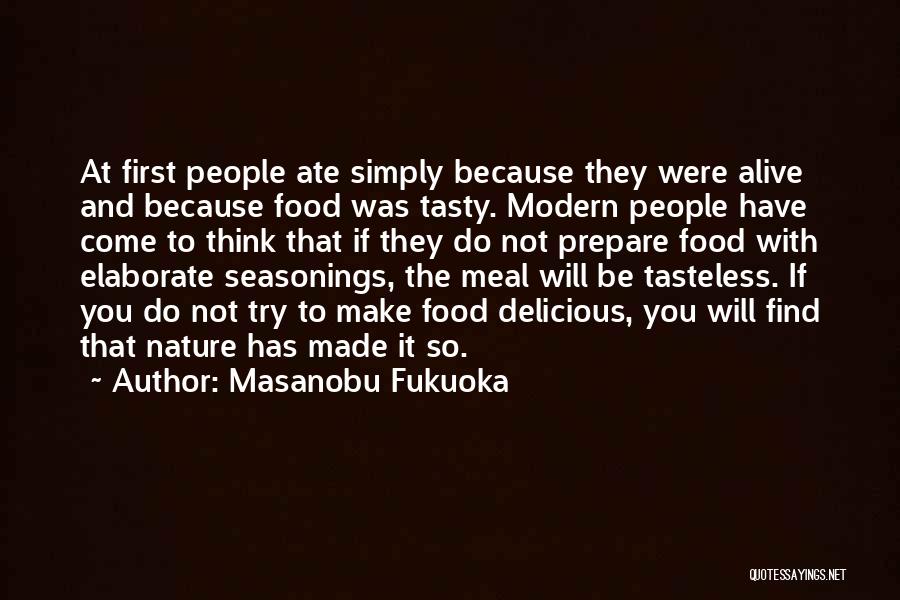 Masanobu Fukuoka Quotes: At First People Ate Simply Because They Were Alive And Because Food Was Tasty. Modern People Have Come To Think