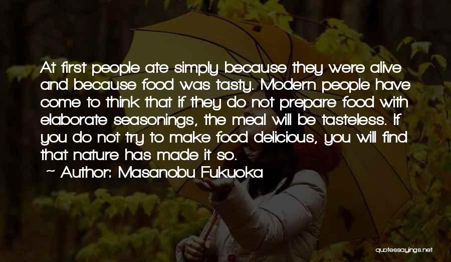 Masanobu Fukuoka Quotes: At First People Ate Simply Because They Were Alive And Because Food Was Tasty. Modern People Have Come To Think