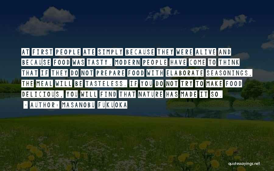 Masanobu Fukuoka Quotes: At First People Ate Simply Because They Were Alive And Because Food Was Tasty. Modern People Have Come To Think