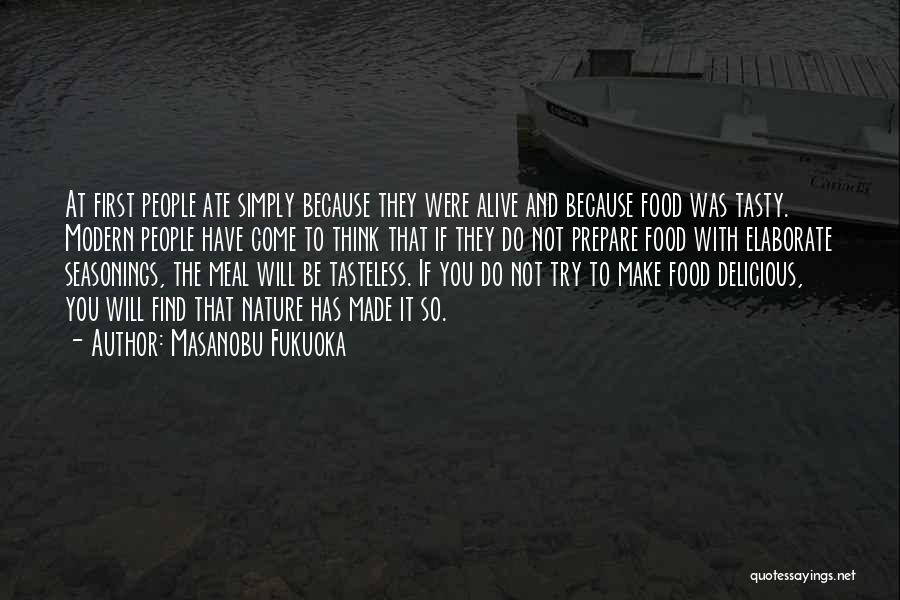 Masanobu Fukuoka Quotes: At First People Ate Simply Because They Were Alive And Because Food Was Tasty. Modern People Have Come To Think