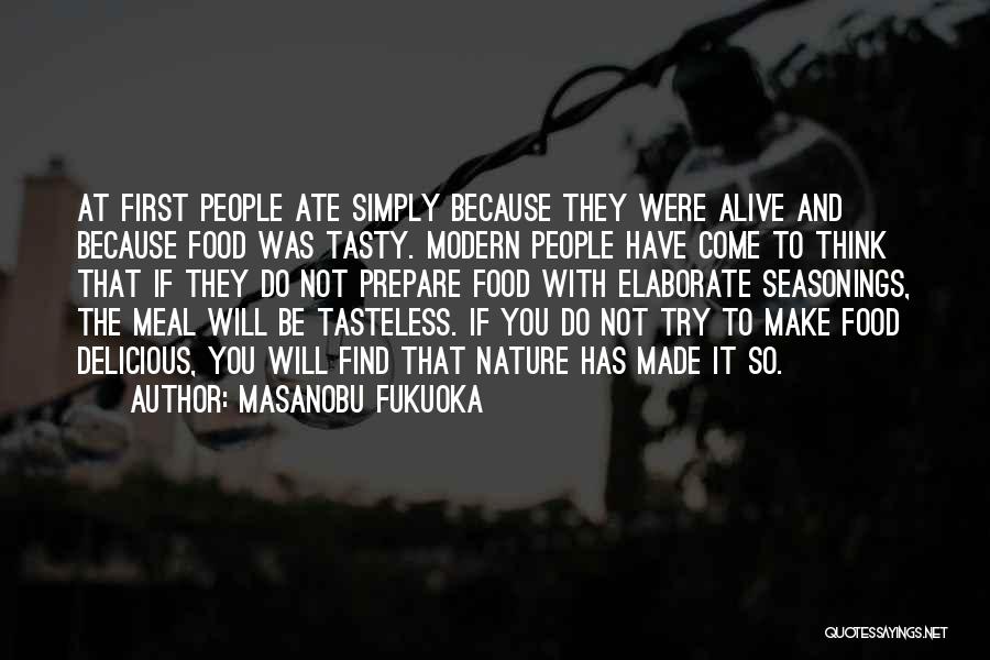 Masanobu Fukuoka Quotes: At First People Ate Simply Because They Were Alive And Because Food Was Tasty. Modern People Have Come To Think