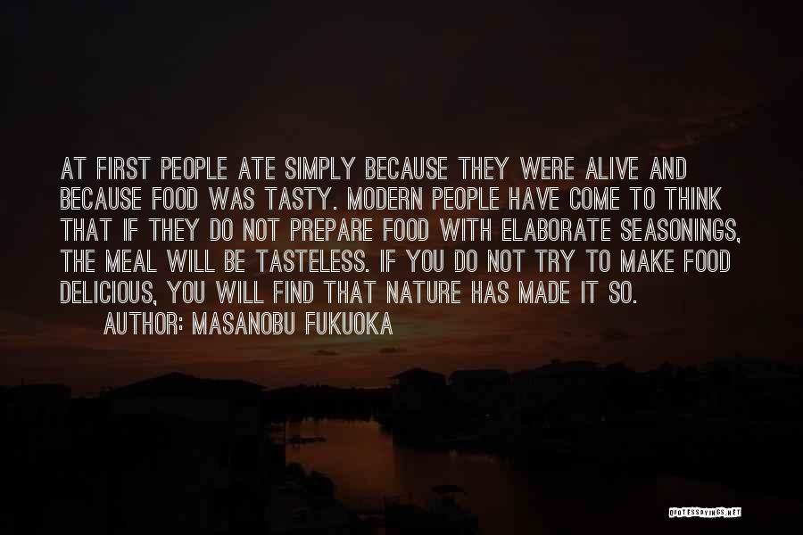 Masanobu Fukuoka Quotes: At First People Ate Simply Because They Were Alive And Because Food Was Tasty. Modern People Have Come To Think