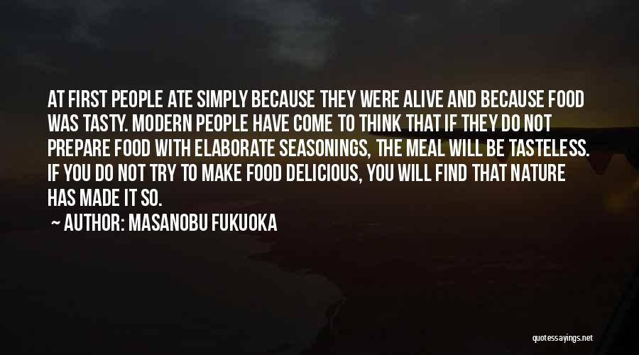 Masanobu Fukuoka Quotes: At First People Ate Simply Because They Were Alive And Because Food Was Tasty. Modern People Have Come To Think