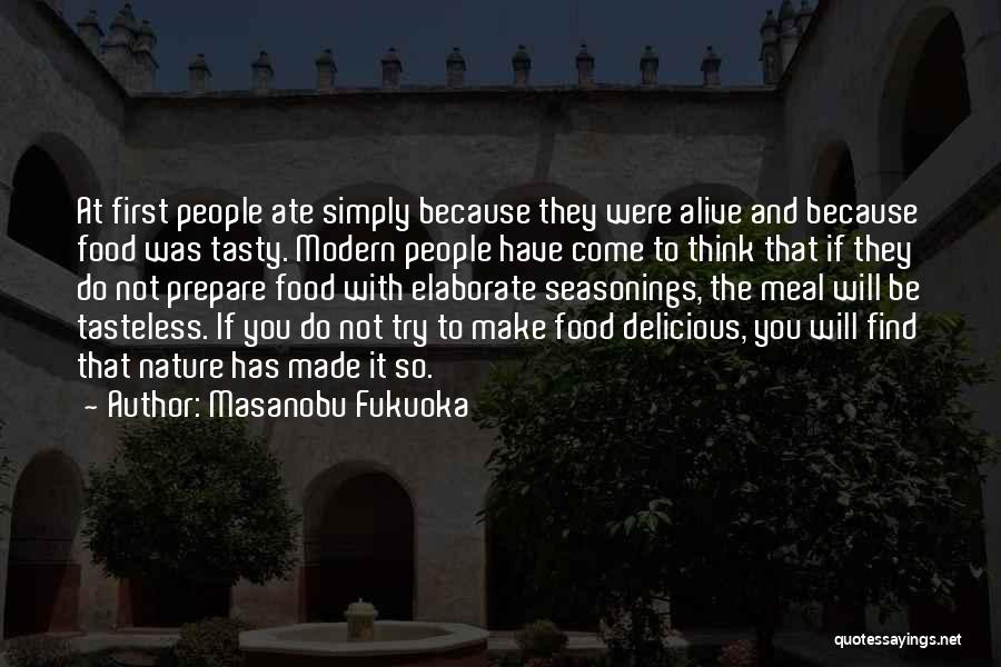 Masanobu Fukuoka Quotes: At First People Ate Simply Because They Were Alive And Because Food Was Tasty. Modern People Have Come To Think