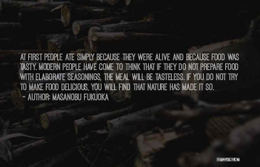 Masanobu Fukuoka Quotes: At First People Ate Simply Because They Were Alive And Because Food Was Tasty. Modern People Have Come To Think