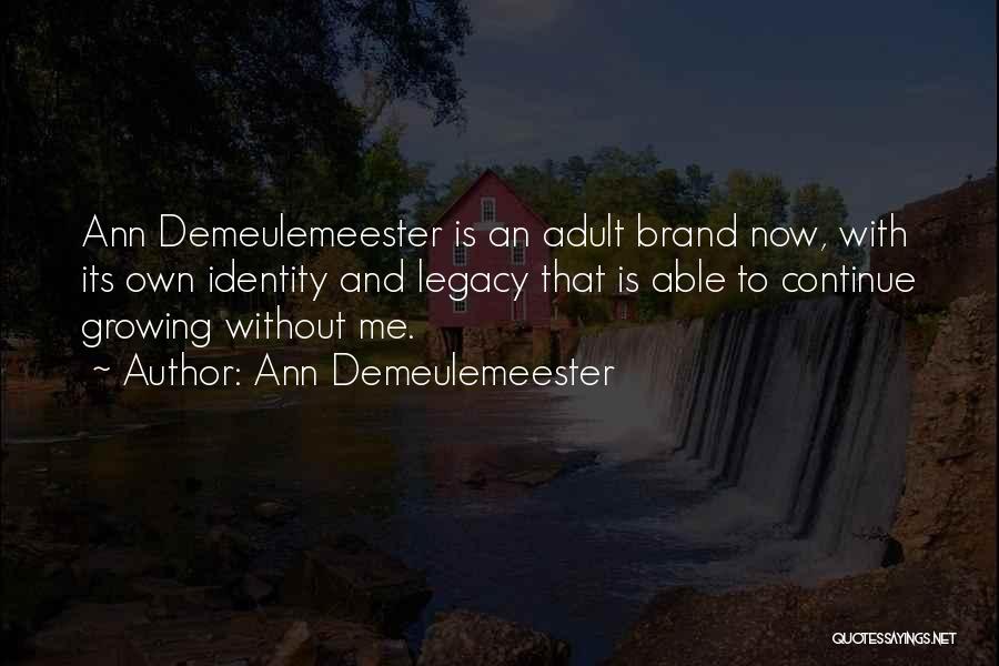 Ann Demeulemeester Quotes: Ann Demeulemeester Is An Adult Brand Now, With Its Own Identity And Legacy That Is Able To Continue Growing Without