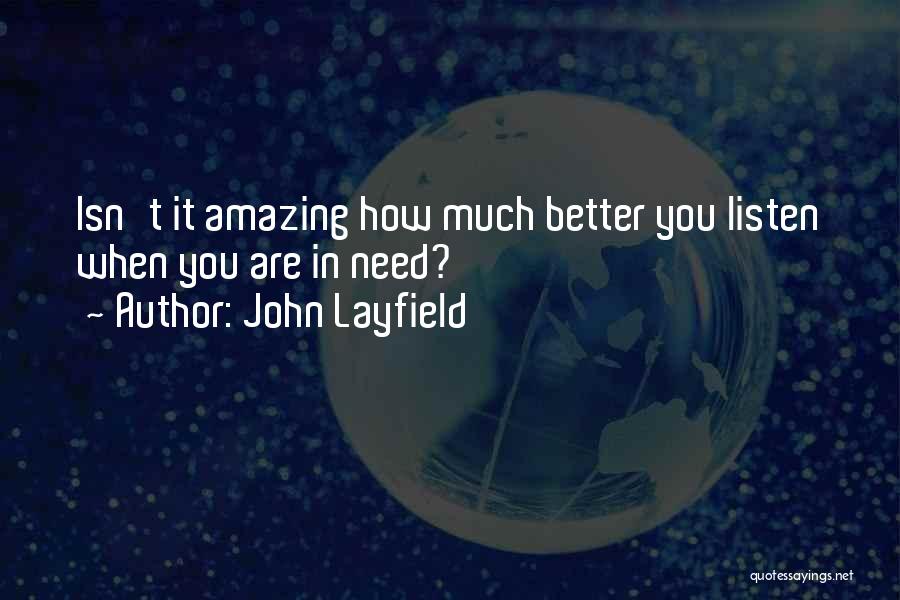 John Layfield Quotes: Isn't It Amazing How Much Better You Listen When You Are In Need?