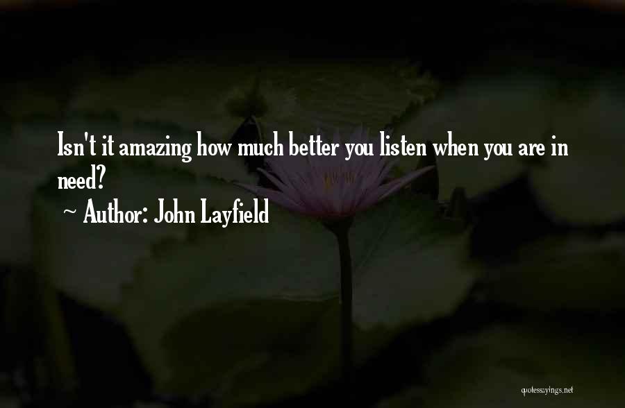 John Layfield Quotes: Isn't It Amazing How Much Better You Listen When You Are In Need?