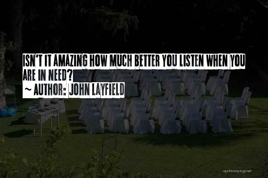 John Layfield Quotes: Isn't It Amazing How Much Better You Listen When You Are In Need?