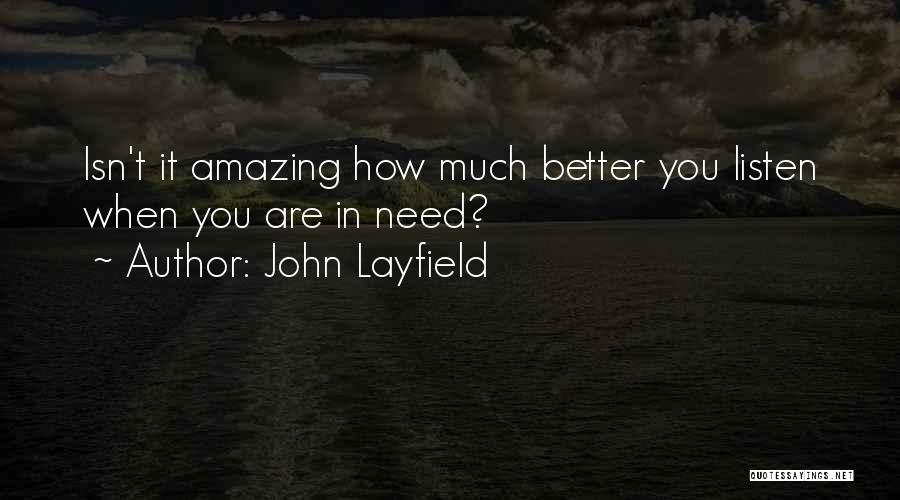 John Layfield Quotes: Isn't It Amazing How Much Better You Listen When You Are In Need?