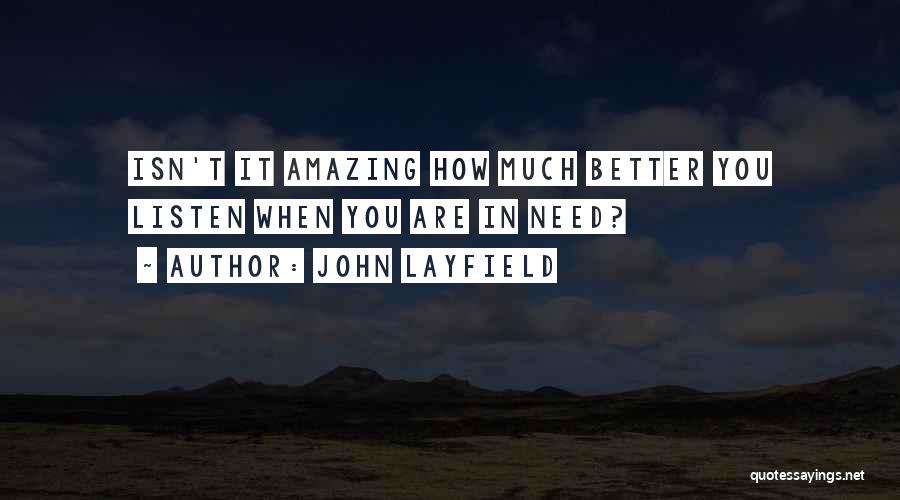 John Layfield Quotes: Isn't It Amazing How Much Better You Listen When You Are In Need?