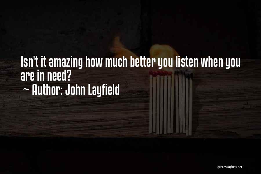 John Layfield Quotes: Isn't It Amazing How Much Better You Listen When You Are In Need?