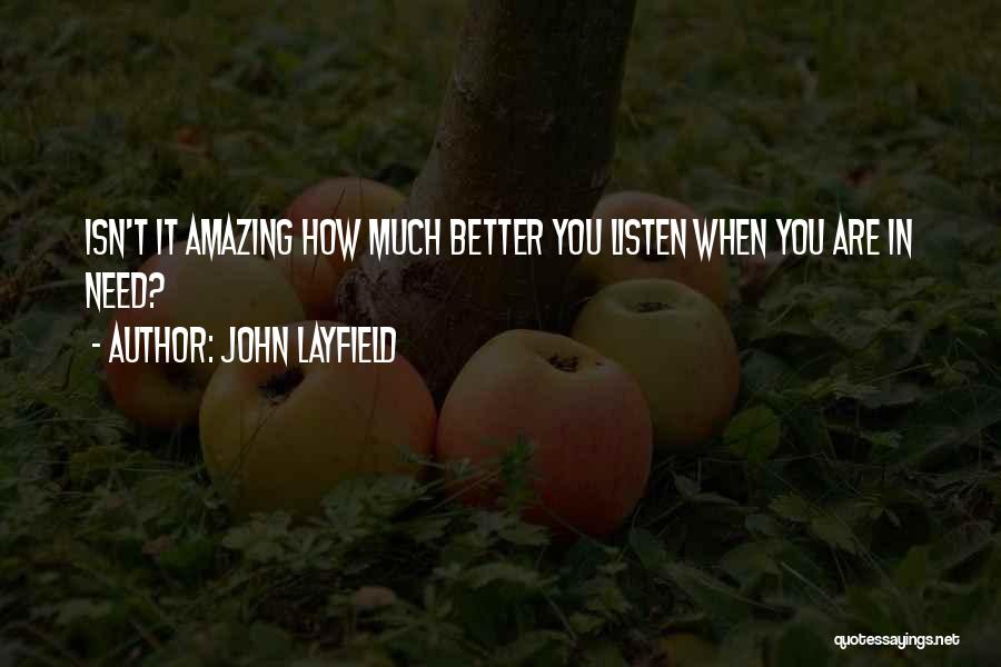 John Layfield Quotes: Isn't It Amazing How Much Better You Listen When You Are In Need?