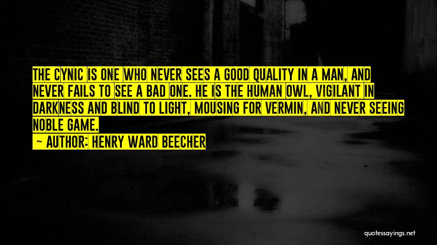 Henry Ward Beecher Quotes: The Cynic Is One Who Never Sees A Good Quality In A Man, And Never Fails To See A Bad