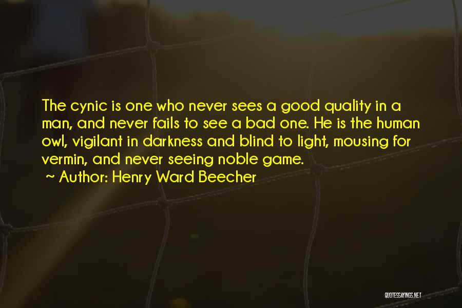 Henry Ward Beecher Quotes: The Cynic Is One Who Never Sees A Good Quality In A Man, And Never Fails To See A Bad