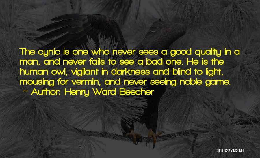 Henry Ward Beecher Quotes: The Cynic Is One Who Never Sees A Good Quality In A Man, And Never Fails To See A Bad