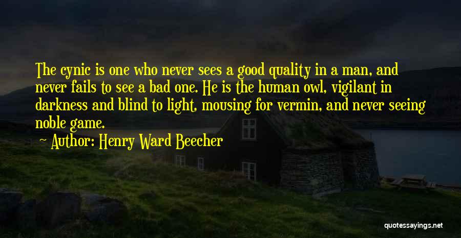 Henry Ward Beecher Quotes: The Cynic Is One Who Never Sees A Good Quality In A Man, And Never Fails To See A Bad