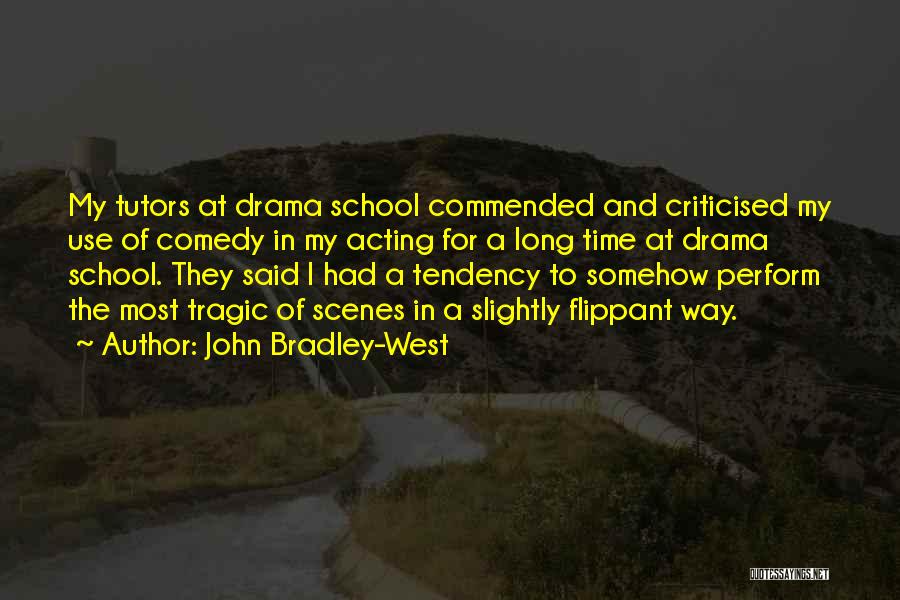 John Bradley-West Quotes: My Tutors At Drama School Commended And Criticised My Use Of Comedy In My Acting For A Long Time At