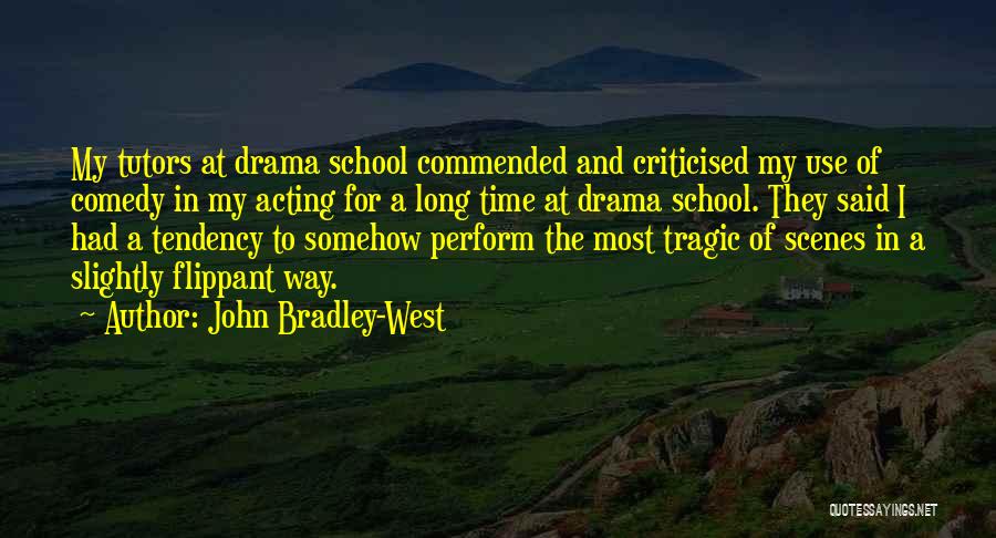 John Bradley-West Quotes: My Tutors At Drama School Commended And Criticised My Use Of Comedy In My Acting For A Long Time At