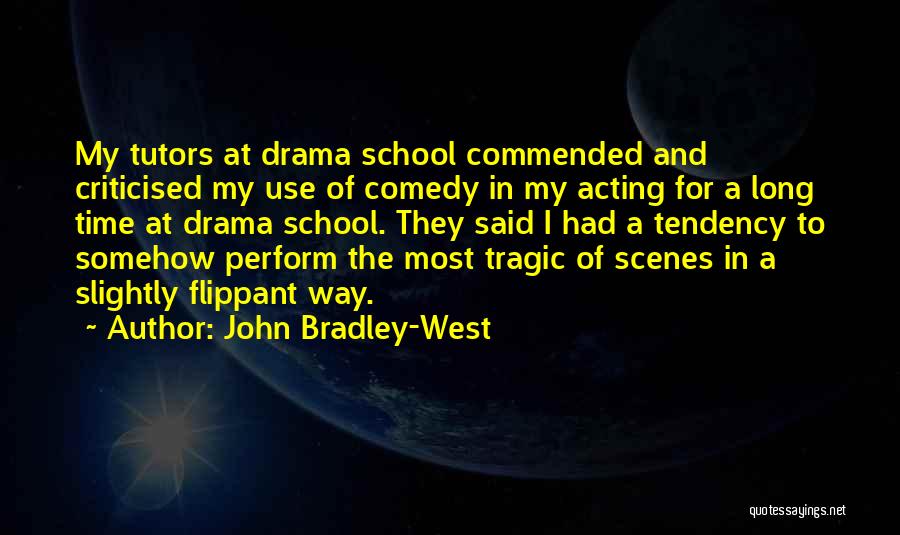 John Bradley-West Quotes: My Tutors At Drama School Commended And Criticised My Use Of Comedy In My Acting For A Long Time At