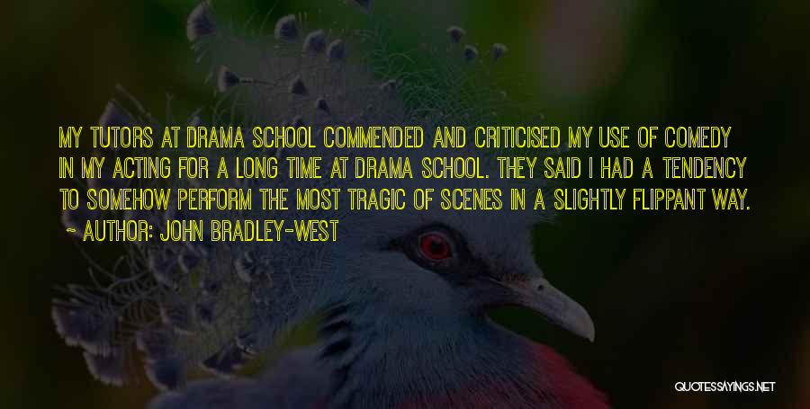 John Bradley-West Quotes: My Tutors At Drama School Commended And Criticised My Use Of Comedy In My Acting For A Long Time At