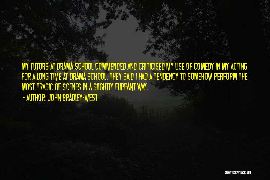 John Bradley-West Quotes: My Tutors At Drama School Commended And Criticised My Use Of Comedy In My Acting For A Long Time At
