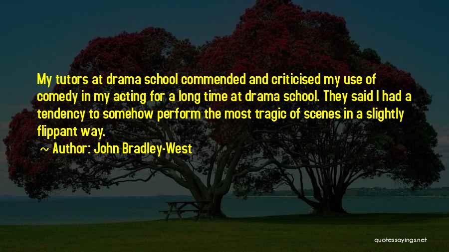 John Bradley-West Quotes: My Tutors At Drama School Commended And Criticised My Use Of Comedy In My Acting For A Long Time At