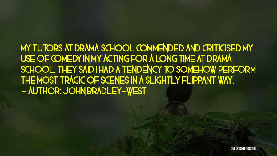 John Bradley-West Quotes: My Tutors At Drama School Commended And Criticised My Use Of Comedy In My Acting For A Long Time At