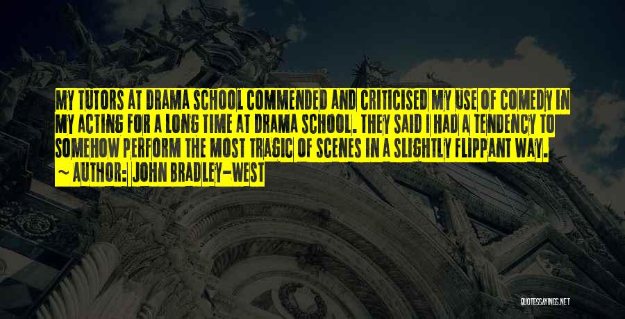 John Bradley-West Quotes: My Tutors At Drama School Commended And Criticised My Use Of Comedy In My Acting For A Long Time At