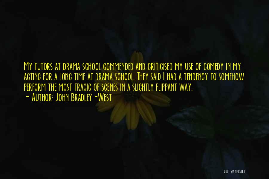 John Bradley-West Quotes: My Tutors At Drama School Commended And Criticised My Use Of Comedy In My Acting For A Long Time At