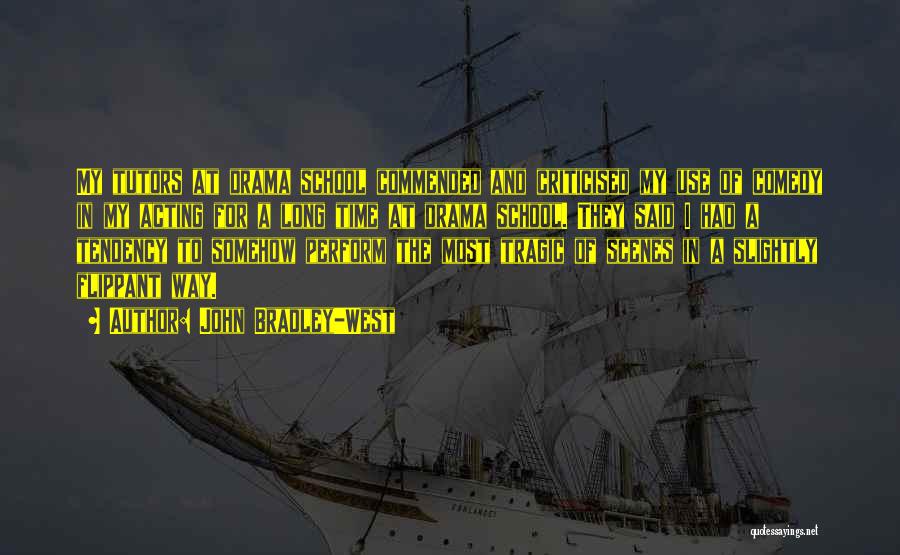 John Bradley-West Quotes: My Tutors At Drama School Commended And Criticised My Use Of Comedy In My Acting For A Long Time At