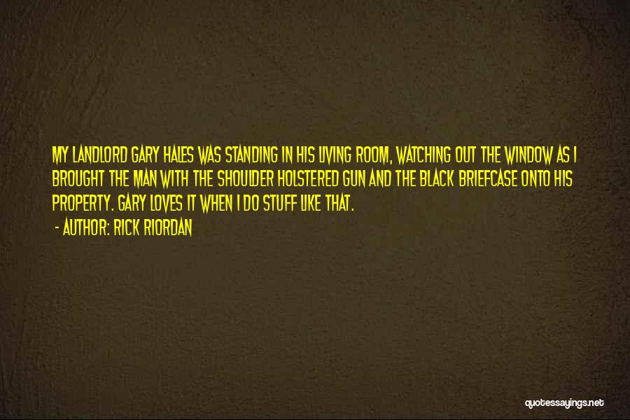 Rick Riordan Quotes: My Landlord Gary Hales Was Standing In His Living Room, Watching Out The Window As I Brought The Man With