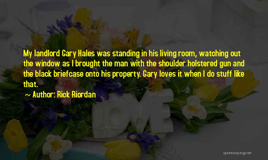 Rick Riordan Quotes: My Landlord Gary Hales Was Standing In His Living Room, Watching Out The Window As I Brought The Man With
