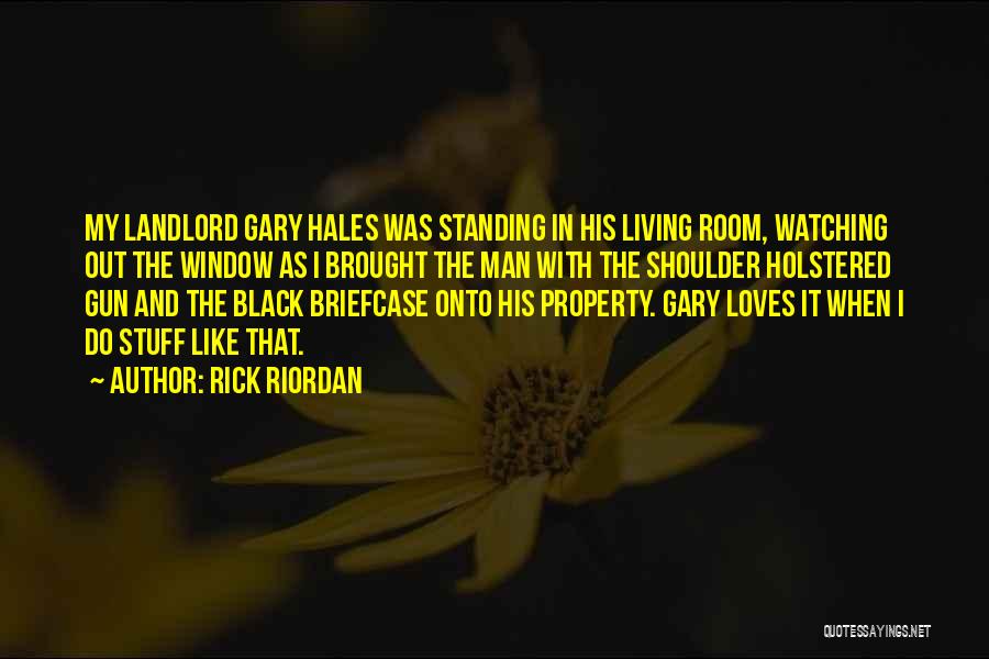 Rick Riordan Quotes: My Landlord Gary Hales Was Standing In His Living Room, Watching Out The Window As I Brought The Man With