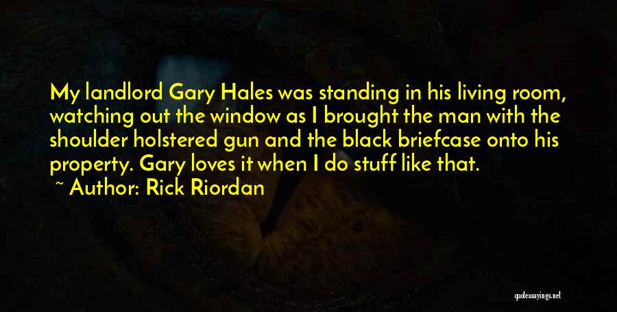 Rick Riordan Quotes: My Landlord Gary Hales Was Standing In His Living Room, Watching Out The Window As I Brought The Man With