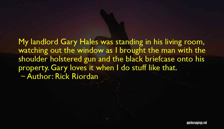 Rick Riordan Quotes: My Landlord Gary Hales Was Standing In His Living Room, Watching Out The Window As I Brought The Man With