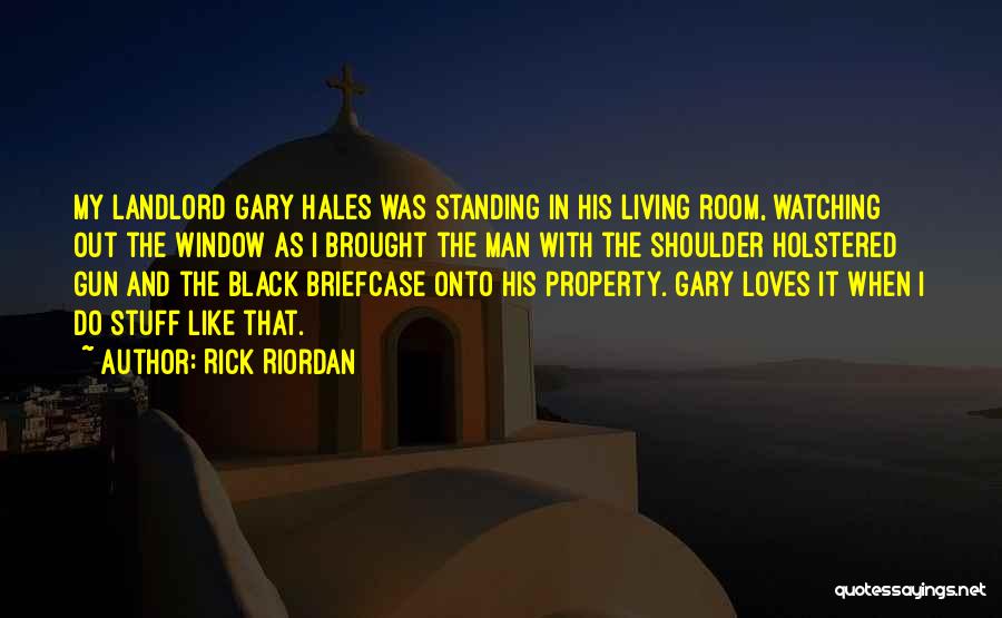 Rick Riordan Quotes: My Landlord Gary Hales Was Standing In His Living Room, Watching Out The Window As I Brought The Man With