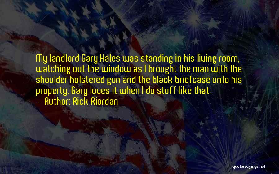 Rick Riordan Quotes: My Landlord Gary Hales Was Standing In His Living Room, Watching Out The Window As I Brought The Man With