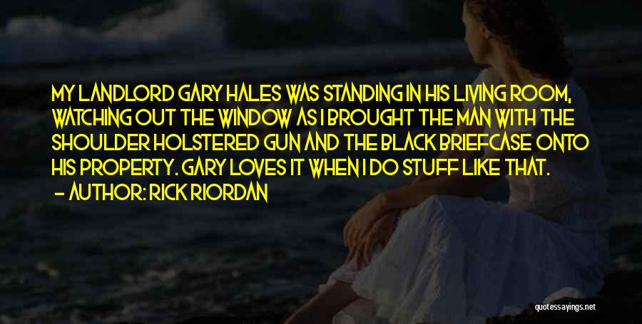 Rick Riordan Quotes: My Landlord Gary Hales Was Standing In His Living Room, Watching Out The Window As I Brought The Man With